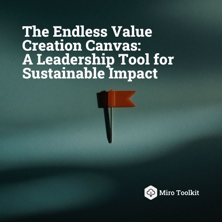 The Endless Value Creation Canvas: A Leadership Tool for Sustainable Impact